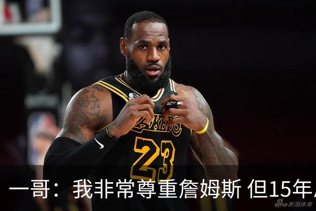 一哥：我非常尊重詹姆斯 但15年总决赛我告诉自己我比他强